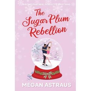 Astraus, Megan The Sugar Plum Rebellion: An Enemies to Lovers Nutcracker Christmas Romance Astraus, Megan The Sugar Plum Rebellion: An Enemies to Lovers Nutcracker Christmas Romance