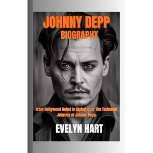 HART, EVELYN JOHNNY DEPP BIOGRAPHY: From Hollywood Rebel to Global Icon: The Turbulent Journey of Johnny Depp HART, EVELYN JOHNNY DEPP BIOGRAPHY: From Hollywood Rebel to Global Icon: The Turbulent Journey of Johnny Depp