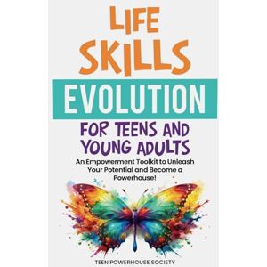 Powerhouse Society, Teen LIFE SKILLS EVOLUTION FOR TEENS AND YOUNG ADULTS: An Empowerment Toolkit To Unleash Your Potential and Become A Powerhouse! Powerhouse Society, Teen LIFE SKILLS EVOLUTION FOR TEENS AND YOUNG ADULTS: An Empowerment Toolkit To Unleash Your Potential and Become A Powerhouse!