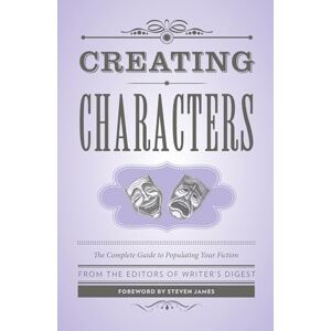 Writer's Digest Books Creating Characters: The Complete Guide to Populating Your Fiction: The Complete Guide to Populating Your Fiction; Foreword by Steven James (Creative Writing Essentials) Writer's Digest Books Creating Characters: The Complete Guide to Populating Your Fiction: The Complete Guide to Populating Your Fiction; Foreword by Steven James (Creative Writing Essentials)