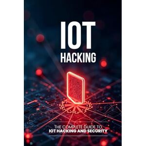Qureshi, Bilal IoT Hacking: The Complete Guide to IoT Hacking and Security Qureshi, Bilal IoT Hacking: The Complete Guide to IoT Hacking and Security