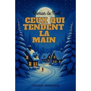 Desmazeau, Laurent CEUX QUI TENDENT LA MAIN: Un roman de Noël bouleversant signé Laurent Desmazeau (Livres de Noël /Romance, Drame et Thriller) Desmazeau, Laurent CEUX QUI TENDENT LA MAIN: Un roman de Noël bouleversant signé Laurent Desmazeau (Livres de Noël /Romance, Drame et Thriller)