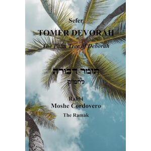 Ramak, Rabbi Moshe Cordovero Sefer TOMER DEVORAH The Palm Tree of Deborah: moral according to the Kabbalah by the Ramak Ramak, Rabbi Moshe Cordovero Sefer TOMER DEVORAH The Palm Tree of Deborah: moral according to the Kabbalah by the Ramak