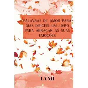 Books, Lymi Palavras de amor para dias difíceis: um livro para abraçar as suas emoções: + de 100 mensagens de conforto e um espaço para a sua cura diária Books, Lymi Palavras de amor para dias difíceis: um livro para abraçar as suas emoções: + de 100 mensagens de conforto e um espaço para a sua cura diária