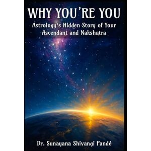 Shivangi Pandé, Dr. Sunayana Why You’re You: Astrology’s Hidden Story Of Your Ascendant And Nakshatra (Life in the Bliss Lane) Shivangi Pandé, Dr. Sunayana Why You’re You: Astrology’s Hidden Story Of Your Ascendant And Nakshatra (Life in the Bliss Lane)