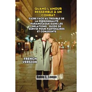 L. Longo, Baldo Quand l'Amour Ressemble à un Combat: Faire Face au Trouble de la Personnalité Paranoïaque dans les Relations : Guide de Survie pour Partenaires et ... L. Longo Paranoid Personality Disorder) L. Longo, Baldo Quand l'Amour Ressemble à un Combat: Faire Face au Trouble de la Personnalité Paranoïaque dans les Relations : Guide de Survie pour Partenaires et ... L. Longo Paranoid Personality Disorder)