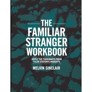Sinclair, Melvin The Familiar Stranger Workbook: Apply The Takeaways From Tyler Station's Insights Sinclair, Melvin The Familiar Stranger Workbook: Apply The Takeaways From Tyler Station's Insights