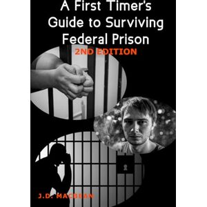 MacBean, J.D A First Timer's Guide to Surviving Federal Prison MacBean, J.D A First Timer's Guide to Surviving Federal Prison