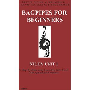 Drumming, Elixir Piping and Bagpipes for Beginners: Study Unit 1: Volume 1 (Exam Excellence for Solo Pipers) Drumming, Elixir Piping and Bagpipes for Beginners: Study Unit 1: Volume 1 (Exam Excellence for Solo Pipers)