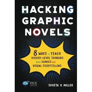 Miller, Shveta V. Hacking Graphic Novels: 8 Ways to Teach Higher-Level Thinking with Comics and Visual Storytelling (Hack Learning Series) Miller, Shveta V. Hacking Graphic Novels: 8 Ways to Teach Higher-Level Thinking with Comics and Visual Storytelling (Hack Learning Series)