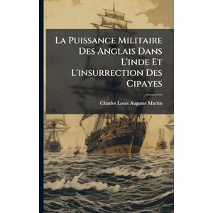 Martin, Charles Louis Auguste La Puissance Militaire Des Anglais Dans L'inde Et L'insurrection Des Cipayes Martin, Charles Louis Auguste La Puissance Militaire Des Anglais Dans L'inde Et L'insurrection Des Cipayes