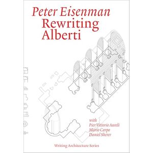 Eisenman, Peter Rewriting Alberti (Writing Architecture) Eisenman, Peter Rewriting Alberti (Writing Architecture)