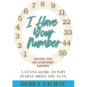 Zachau, Debra I Have Your Number: A Funny Guide to Why People Drive You Nuts Dating and Relationship Edition Zachau, Debra I Have Your Number: A Funny Guide to Why People Drive You Nuts Dating and Relationship Edition