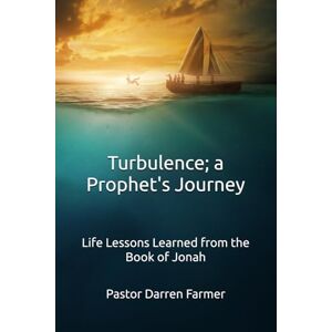 Farmer, Pastor Darren Turbulence; a Prophet's Journey: Life Lessons Learned from the Book of Jonah Farmer, Pastor Darren Turbulence; a Prophet's Journey: Life Lessons Learned from the Book of Jonah