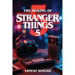 Sancho, Ernest The Making of Stranger Things 5 (2025): Detailed Analysis of Characters, Music, Visuals, and Cultural Impact of the Final Season Sancho, Ernest The Making of Stranger Things 5 (2025): Detailed Analysis of Characters, Music, Visuals, and Cultural Impact of the Final Season