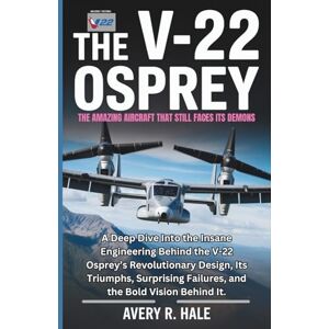 Avery The V-22 Osprey : The Amazing Aircraft That Still Faces Its Demons: A Deep Dive Into the Insane Engineering Behind the V-22 Osprey’s Revolutionary ... ... of the World’s Legendary Aircraft.) Avery The V-22 Osprey : The Amazing Aircraft That Still Faces Its Demons: A Deep Dive Into the Insane Engineering Behind the V-22 Osprey’s Revolutionary ... ... of the World’s Legendary Aircraft.)