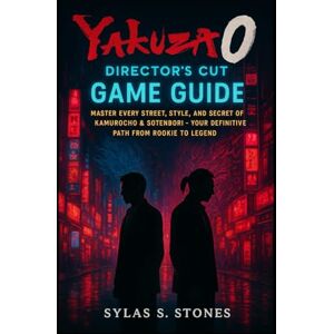 Stones, Sylas S. Yakuza 0 Director’s Cut Game Guide: Master Every Street, Style, and Secret of Kamurocho & Sotenbori – Your Definitive Path from Rookie to Legend Stones, Sylas S. Yakuza 0 Director’s Cut Game Guide: Master Every Street, Style, and Secret of Kamurocho & Sotenbori – Your Definitive Path from Rookie to Legend