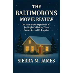 James, Sierra M. The Baltimorons Movie Review: An In-Depth Exploration of Jay Duplass’s Holiday Tale of Connection and Redemption James, Sierra M. The Baltimorons Movie Review: An In-Depth Exploration of Jay Duplass’s Holiday Tale of Connection and Redemption