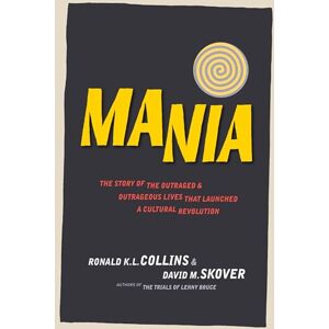 Skover, David M Mania: The Story of the Outraged & Outrageous Lives That Launched a Cultural Revolution Skover, David M Mania: The Story of the Outraged & Outrageous Lives That Launched a Cultural Revolution