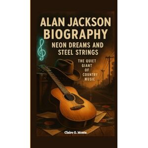 G. Moats, Claire ALAN JACKSON BIOGRAPHY: Neon Dreams and Steel Strings: The Quiet Giant of Country Music G. Moats, Claire ALAN JACKSON BIOGRAPHY: Neon Dreams and Steel Strings: The Quiet Giant of Country Music