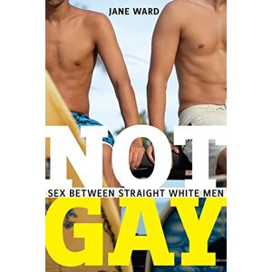 Ward, Jane Not Gay: Sex between Straight White Men: 19 (Sexual Cultures) Ward, Jane Not Gay: Sex between Straight White Men: 19 (Sexual Cultures)