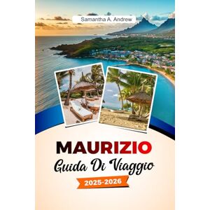 Andrew, Samantha A. MAURIZIO Guida di viaggio 2025-2026: Scopri spiagge incontaminate, resort di lusso, una cultura vivace e tesori nascosti a Port Louis, Grand Baie e dintorni Andrew, Samantha A. MAURIZIO Guida di viaggio 2025-2026: Scopri spiagge incontaminate, resort di lusso, una cultura vivace e tesori nascosti a Port Louis, Grand Baie e dintorni
