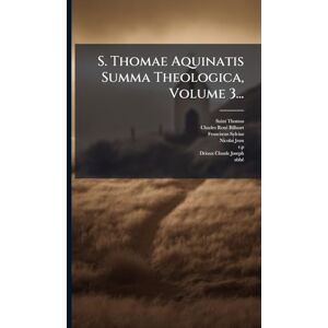 (Aquinas), Saint Thomas S. Thomae Aquinatis Summa Theologica, Volume 3... (Aquinas), Saint Thomas S. Thomae Aquinatis Summa Theologica, Volume 3...