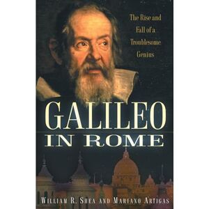 Shea, William R. Galileo in Rome: The Rise and Fall of a Troublesome Genius Shea, William R. Galileo in Rome: The Rise and Fall of a Troublesome Genius