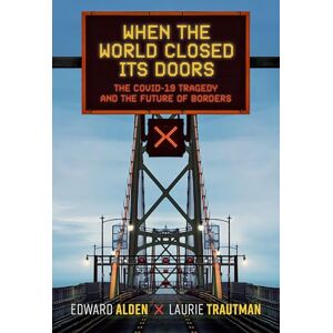 Alden, Edward When the World Closed Its Doors: The Covid-19 Tragedy and the Future of Borders Alden, Edward When the World Closed Its Doors: The Covid-19 Tragedy and the Future of Borders