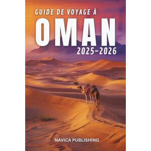Publishing, Navica GUIDE DE VOYAGE À OMAN 2025-2026: La merveille silencieuse de l'Arabie Publishing, Navica GUIDE DE VOYAGE À OMAN 2025-2026: La merveille silencieuse de l'Arabie