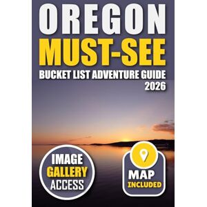 Frei, Anne Oregon Must-See Bucket List Adventure Guide: Your Guide to 100 Breathtaking Spots You Can't Miss! Frei, Anne Oregon Must-See Bucket List Adventure Guide: Your Guide to 100 Breathtaking Spots You Can't Miss!
