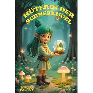 Bübl, Andreas Hüterin der Schneekugel: Die Abenteuer von Avenya, Band 1 Bübl, Andreas Hüterin der Schneekugel: Die Abenteuer von Avenya, Band 1