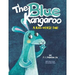 Johnson Jr, JC The Blue Kangaroo: A Roo-Verse Tale: 1 (The Roo-Verse: Adventures in Kindness, Courage & Character) Johnson Jr, JC The Blue Kangaroo: A Roo-Verse Tale: 1 (The Roo-Verse: Adventures in Kindness, Courage & Character)