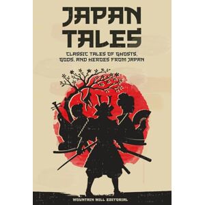 Mountain Mill Editorial Japan Tales: Classic Tales of Ghosts, Gods, and Heroes from Japan Mountain Mill Editorial Japan Tales: Classic Tales of Ghosts, Gods, and Heroes from Japan