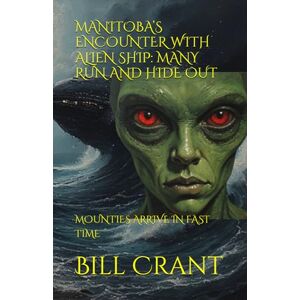 Crant, Bill MANITOBA’S ENCOUNTER WITH ALIEN SHIP: MANY RUN AND HIDE OUT: MOUNTIES ARRIVE IN FAST TIME (science fiction comedy) Crant, Bill MANITOBA’S ENCOUNTER WITH ALIEN SHIP: MANY RUN AND HIDE OUT: MOUNTIES ARRIVE IN FAST TIME (science fiction comedy)