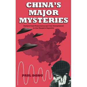 Dong, Paul China's Major Mysteries: Paranormal Phenomenon and the Unexplained in the People's Republic Dong, Paul China's Major Mysteries: Paranormal Phenomenon and the Unexplained in the People's Republic