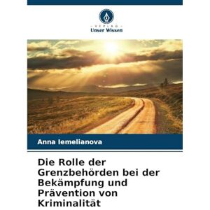 Iemelianova, Anna Die Rolle der Grenzbehörden bei der Bekämpfung und Prävention von Kriminalität Iemelianova, Anna Die Rolle der Grenzbehörden bei der Bekämpfung und Prävention von Kriminalität