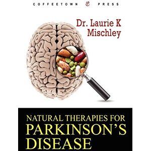 Mischley, Dr. Laurie Natural Therapies for Parkinson's Disease Mischley, Dr. Laurie Natural Therapies for Parkinson's Disease