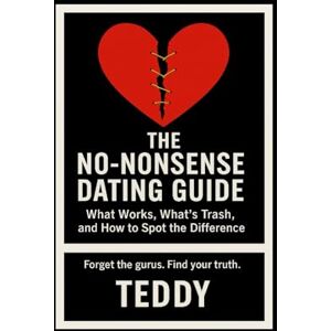 Nwosu, Onyekachi Teddy The No-nonsense Dating Guide: What Works, What’s Trash, and How to Spot the Difference Nwosu, Onyekachi Teddy The No-nonsense Dating Guide: What Works, What’s Trash, and How to Spot the Difference