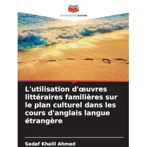 Khalil Ahmad, Sadaf L'utilisation d'oeuvres littéraires familières sur le plan culturel dans les cours d'anglais langue étrangère Khalil Ahmad, Sadaf L'utilisation d'oeuvres littéraires familières sur le plan culturel dans les cours d'anglais langue étrangère