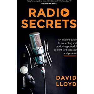 Lloyd, David Radio Secrets: An insider’s guide to presenting and producing powerful content for broadcast and podcast Lloyd, David Radio Secrets: An insider’s guide to presenting and producing powerful content for broadcast and podcast