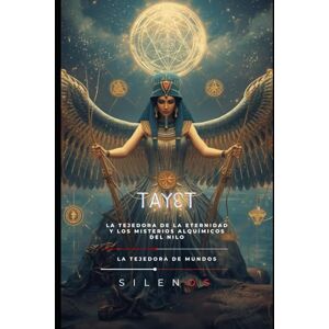 (SILENOS), La Tejedora de Mundos TAYET: La Tejedora de la Eternidad y los Misterios Alquímicos del Nilo (EGIPTO) (SILENOS), La Tejedora de Mundos TAYET: La Tejedora de la Eternidad y los Misterios Alquímicos del Nilo (EGIPTO)