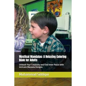 Siddiqui, Mr. Muhammad Nabeel Mystical Mandalas: A Relaxing Coloring Book for Adults: Unleash Your Creativity and Find Inner Peace with Intricate Mandala Designs Siddiqui, Mr. Muhammad Nabeel Mystical Mandalas: A Relaxing Coloring Book for Adults: Unleash Your Creativity and Find Inner Peace with Intricate Mandala Designs