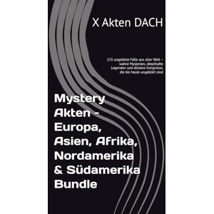 DACH, X Akten Mystery Akten – Europa, Asien, Afrika, Nordamerika & Südamerika Bundle: 125 ungelöste Fälle aus aller Welt – wahre Mysterien, rätselhafte Legenden und ... Welt Die Rätselhaftesten ungelösten Fälle) DACH, X Akten Mystery Akten – Europa, Asien, Afrika, Nordamerika & Südamerika Bundle: 125 ungelöste Fälle aus aller Welt – wahre Mysterien, rätselhafte Legenden und ... Welt Die Rätselhaftesten ungelösten Fälle)