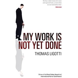 Ligotti, Thomas My Work Is Not Yet Done: Three Tales of Corporate Horror Ligotti, Thomas My Work Is Not Yet Done: Three Tales of Corporate Horror