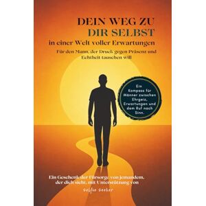 Seeker, Selfie Dein Weg zu dir selbst in einer Welt voller Erwartungen: Für den Mann, der Druck gegen Präsenz und Echtheit tauschen will Seeker, Selfie Dein Weg zu dir selbst in einer Welt voller Erwartungen: Für den Mann, der Druck gegen Präsenz und Echtheit tauschen will
