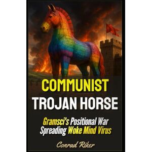 Riker, Conrad Communist Trojan Horse: Gramsci's Positional War Spreading Woke Mind Virus (Redpilled Progressive (satire)) Riker, Conrad Communist Trojan Horse: Gramsci's Positional War Spreading Woke Mind Virus (Redpilled Progressive (satire))