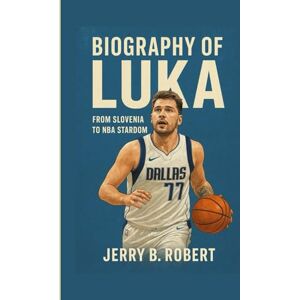B. Robert, Jerry Biography of Luka: From Slovenia to NBA Stardom B. Robert, Jerry Biography of Luka: From Slovenia to NBA Stardom