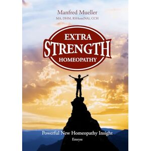 Mueller, Manfred Extra-Strength Homeopathy™: Powerful New Homeopathy Insight Mueller, Manfred Extra-Strength Homeopathy™: Powerful New Homeopathy Insight