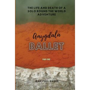 Bagur, Jean-Paul Amygdala Ballet: The Life & Death of a Round The World Adventure Bagur, Jean-Paul Amygdala Ballet: The Life & Death of a Round The World Adventure